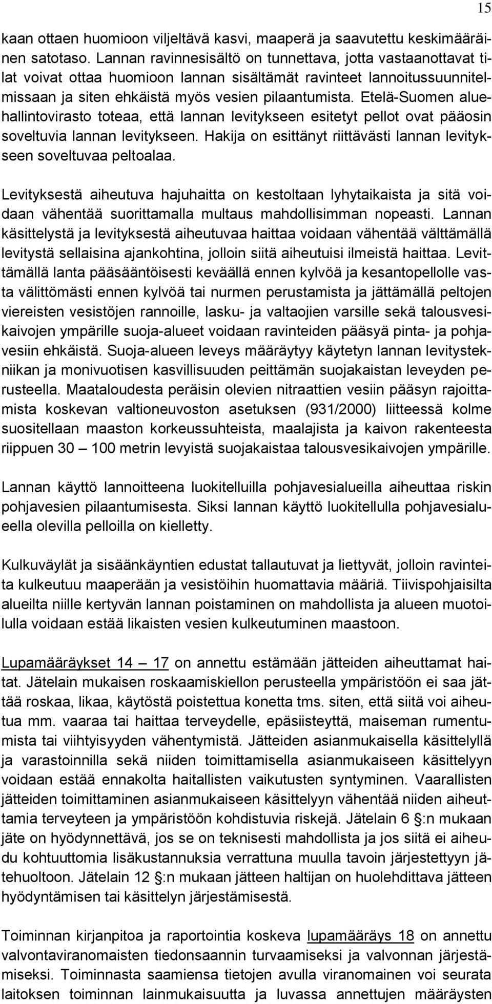Etelä-Suomen aluehallintovirasto toteaa, että lannan levitykseen esitetyt pellot ovat pääosin soveltuvia lannan levitykseen. Hakija on esittänyt riittävästi lannan levitykseen soveltuvaa peltoalaa.