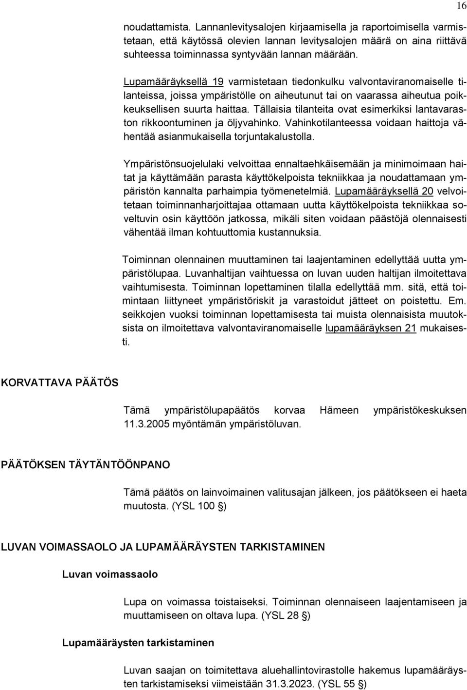 Tällaisia tilanteita ovat esimerkiksi lantavaraston rikkoontuminen ja öljyvahinko. Vahinkotilanteessa voidaan haittoja vähentää asianmukaisella torjuntakalustolla.