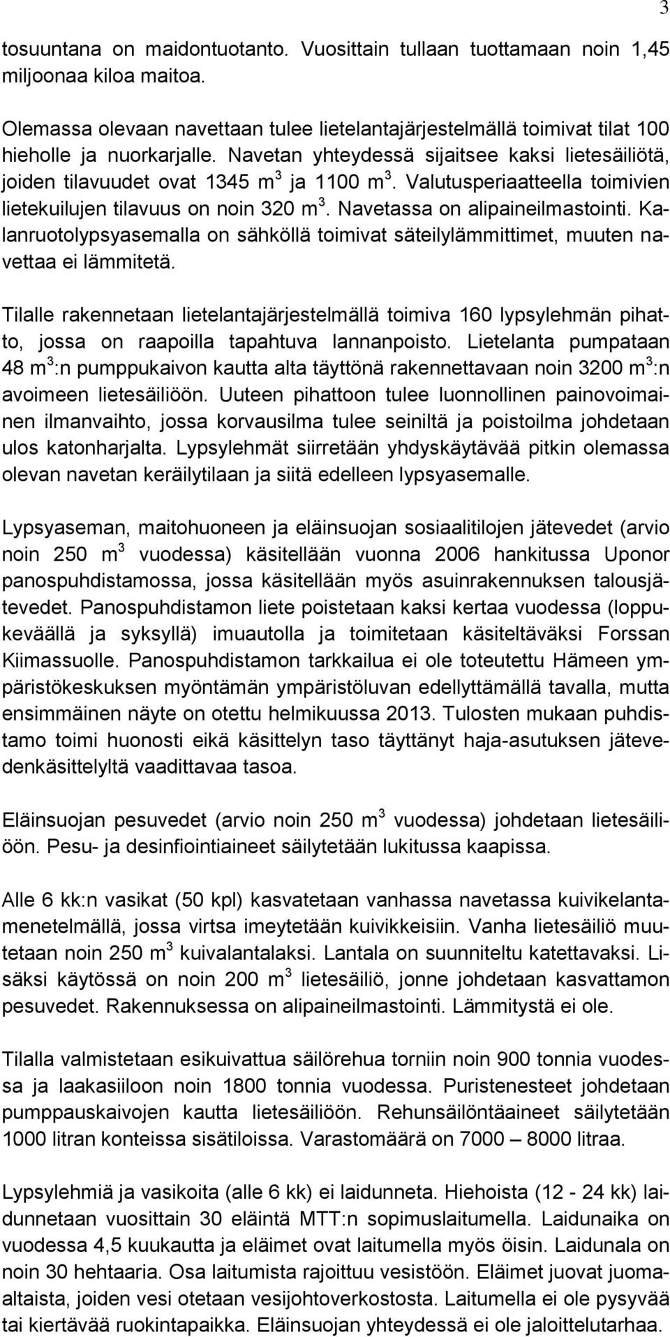 Kalanruotolypsyasemalla on sähköllä toimivat säteilylämmittimet, muuten navettaa ei lämmitetä.