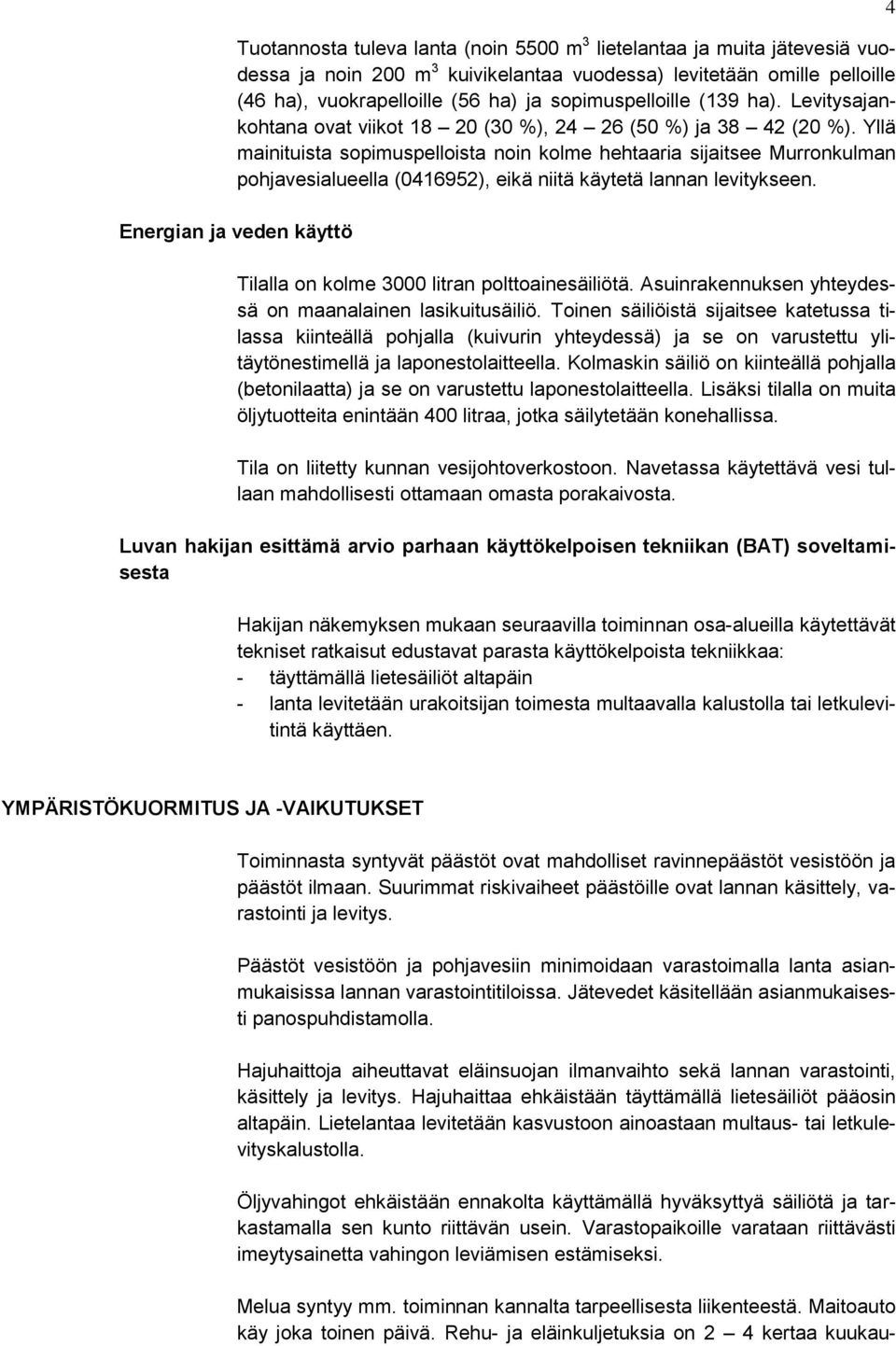 Yllä mainituista sopimuspelloista noin kolme hehtaaria sijaitsee Murronkulman pohjavesialueella (0416952), eikä niitä käytetä lannan levitykseen.