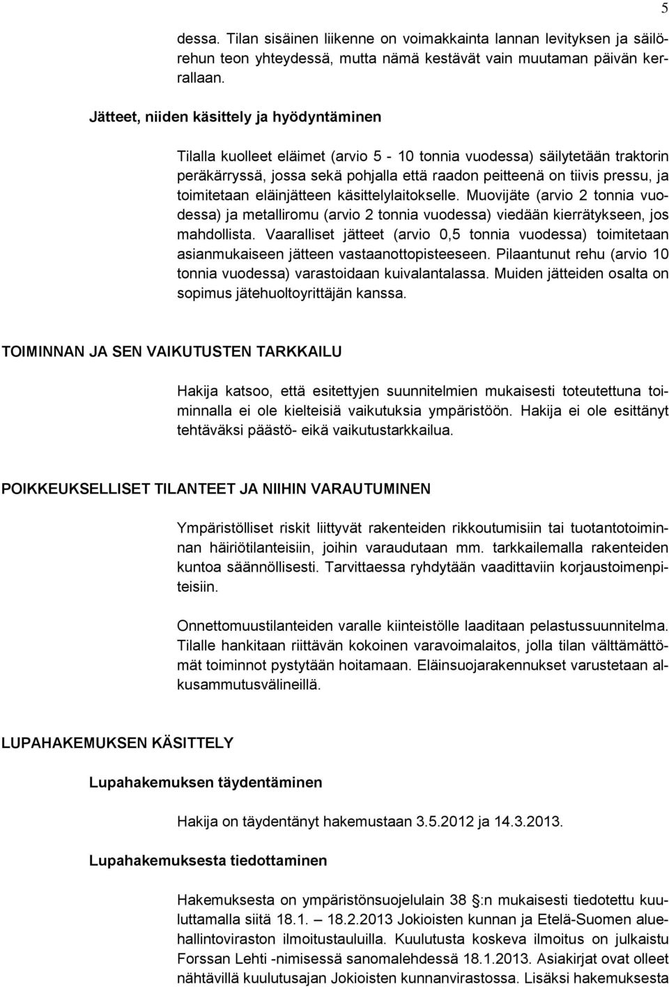 toimitetaan eläinjätteen käsittelylaitokselle. Muovijäte (arvio 2 tonnia vuodessa) ja metalliromu (arvio 2 tonnia vuodessa) viedään kierrätykseen, jos mahdollista.