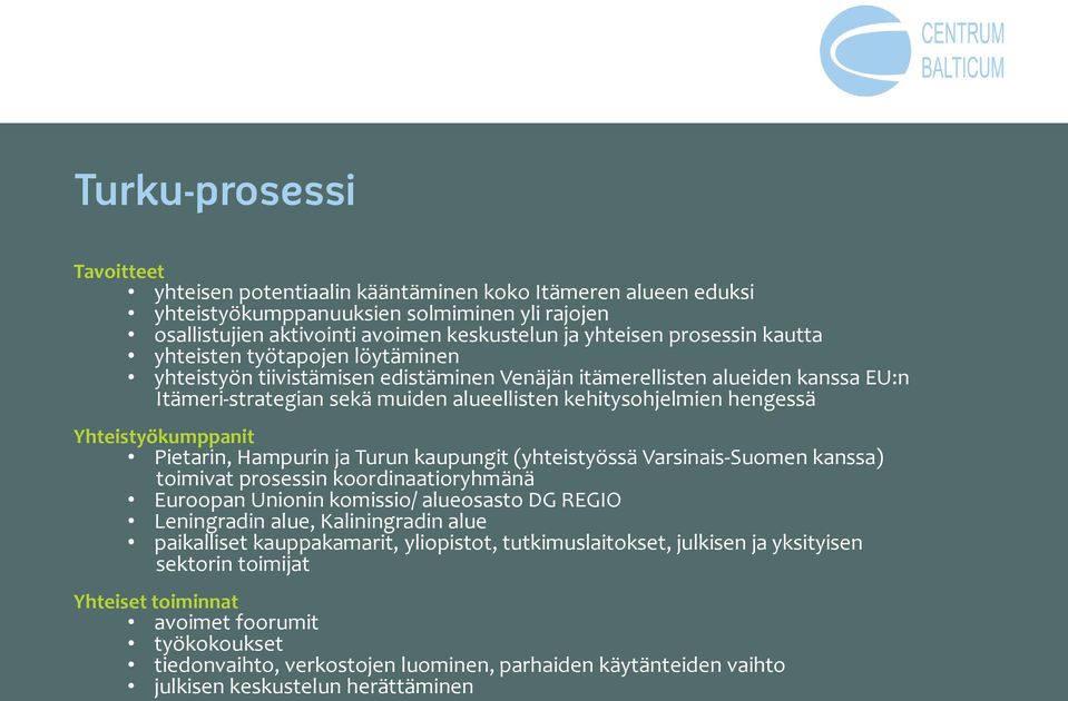 Yhteistyökumppanit Pietarin, Hampurin ja Turun kaupungit (yhteistyössä Varsinais-Suomen kanssa) toimivat prosessin koordinaatioryhmänä Euroopan Unionin komissio/ alueosasto DG REGIO Leningradin alue,