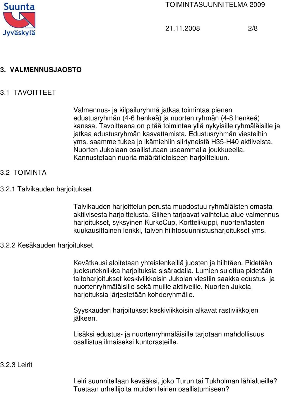 Nuorten Jukolaan osallistutaan useammalla joukkueella. Kannustetaan nuoria määrätietoiseen harjoitteluun. Talvikauden harjoittelun perusta muodostuu ryhmäläisten omasta aktiivisesta harjoittelusta.