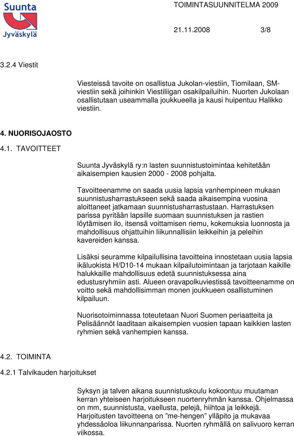 TAVOITTEET Suunta Jyväskylä ry:n lasten suunnistustoimintaa kehitetään aikaisempien kausien 2000-2008 pohjalta.