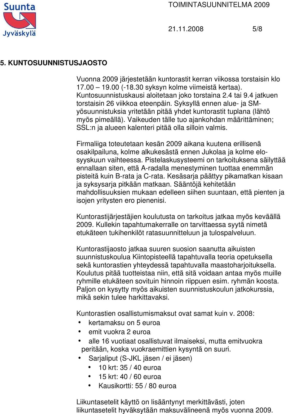 Syksyllä ennen alue- ja SMyösuunnistuksia yritetään pitää yhdet kuntorastit tuplana (lähtö myös pimeällä).