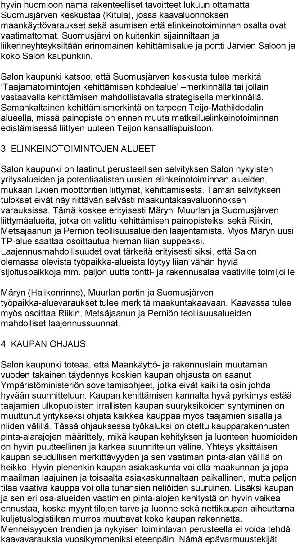 Salon kaupunki katsoo, että Suomusjärven keskusta tulee merkitä Taajamatoimintojen kehittämisen kohdealue merkinnällä tai jollain vastaavalla kehittämisen mahdollistavalla strategisella merkinnällä.