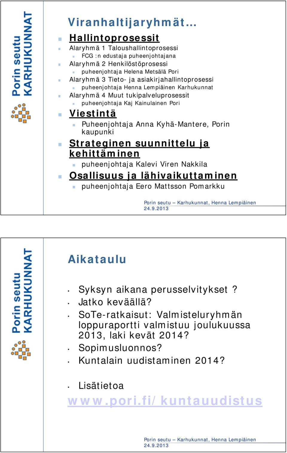 kaupunki Strateginen suunnittelu ja kehittäminen puheenjohtaja Kalevi Viren Nakkila Osallisuus ja lähivaikuttaminen puheenjohtaja Eero Mattsson Pomarkku Aikataulu Syksyn aikana