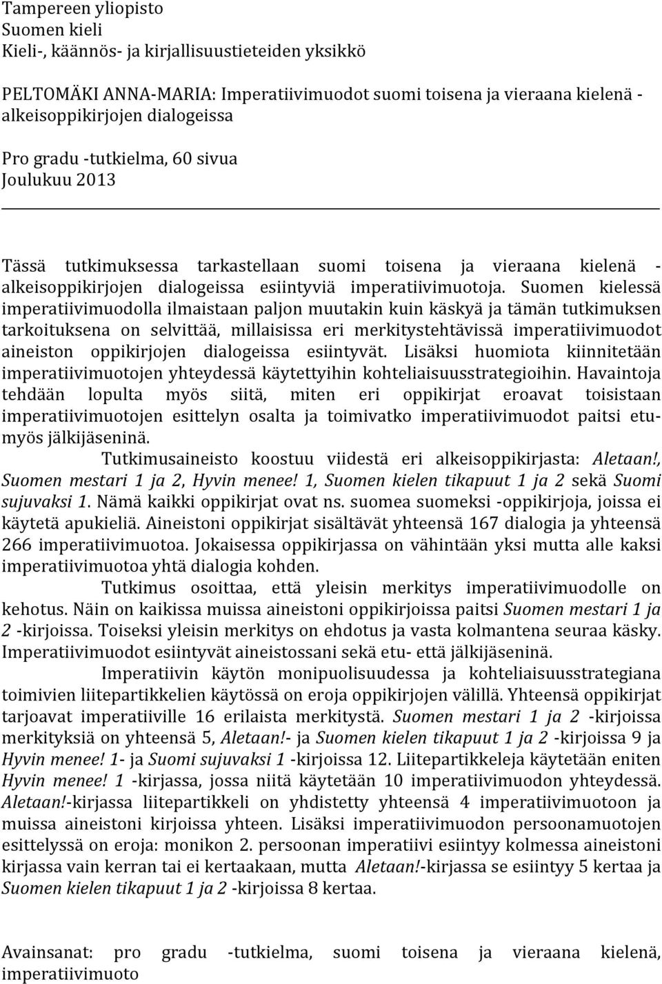 Suomen kielessä imperatiivimuodolla ilmaistaan paljon muutakin kuin käskyä ja tämän tutkimuksen tarkoituksena on selvittää, millaisissa eri merkitystehtävissä imperatiivimuodot aineiston oppikirjojen