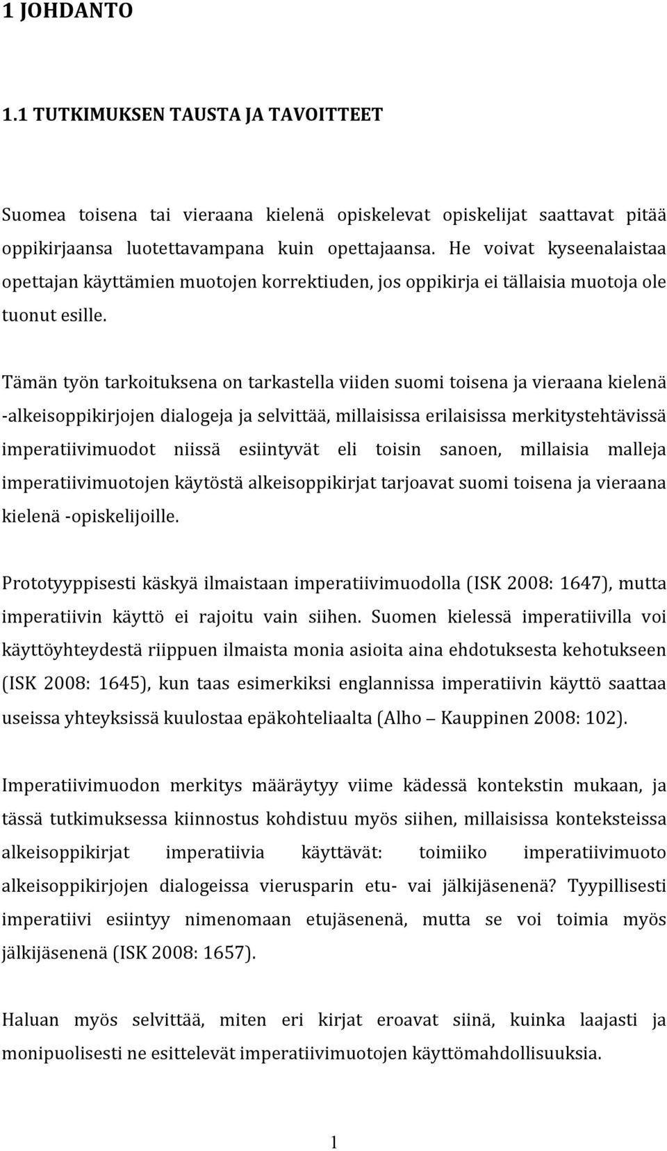 Tämän työn tarkoituksena on tarkastella viiden suomi toisena ja vieraana kielenä - alkeisoppikirjojen dialogeja ja selvittää, millaisissa erilaisissa merkitystehtävissä imperatiivimuodot niissä
