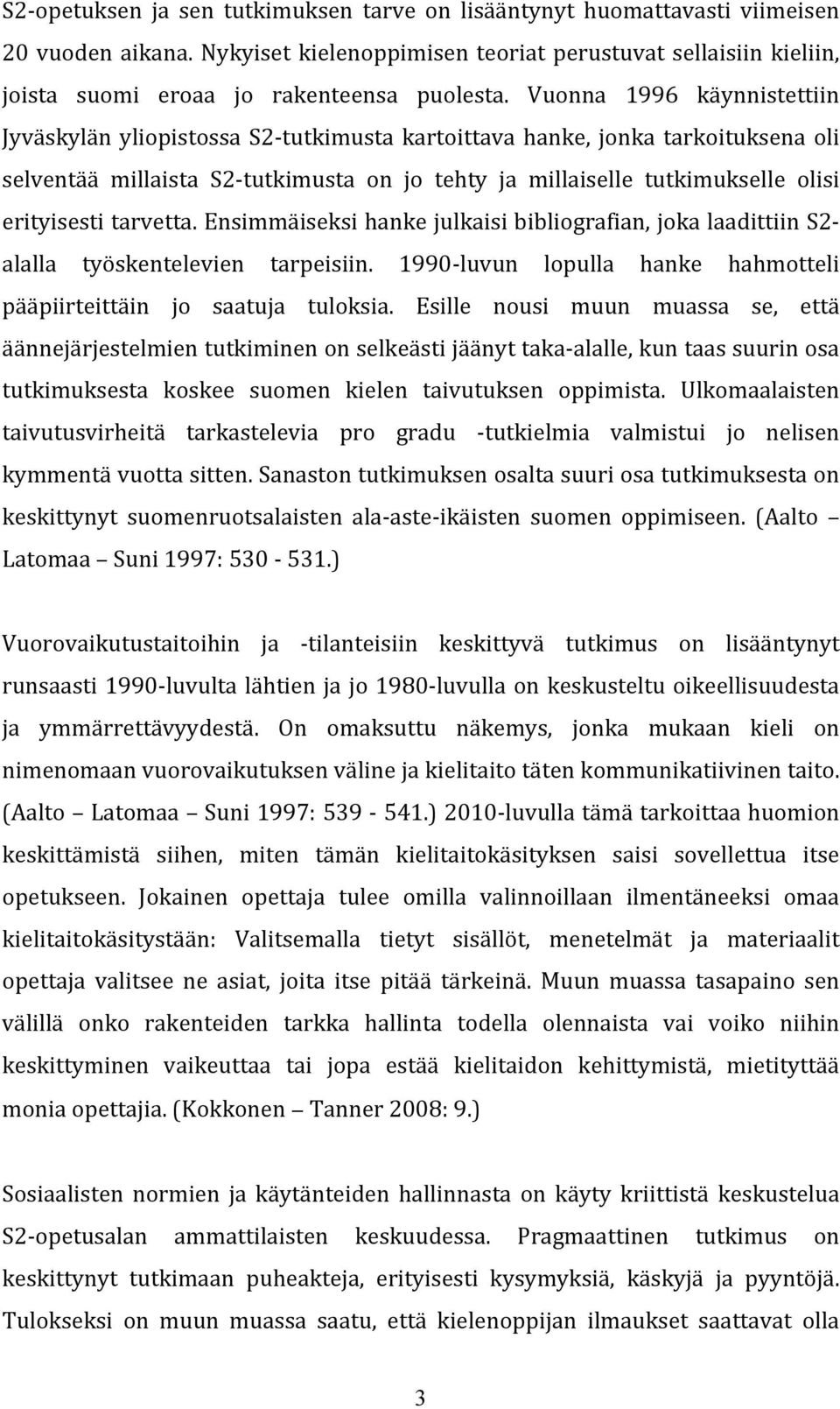 Vuonna 1996 käynnistettiin Jyväskylän yliopistossa S2- tutkimusta kartoittava hanke, jonka tarkoituksena oli selventää millaista S2- tutkimusta on jo tehty ja millaiselle tutkimukselle olisi
