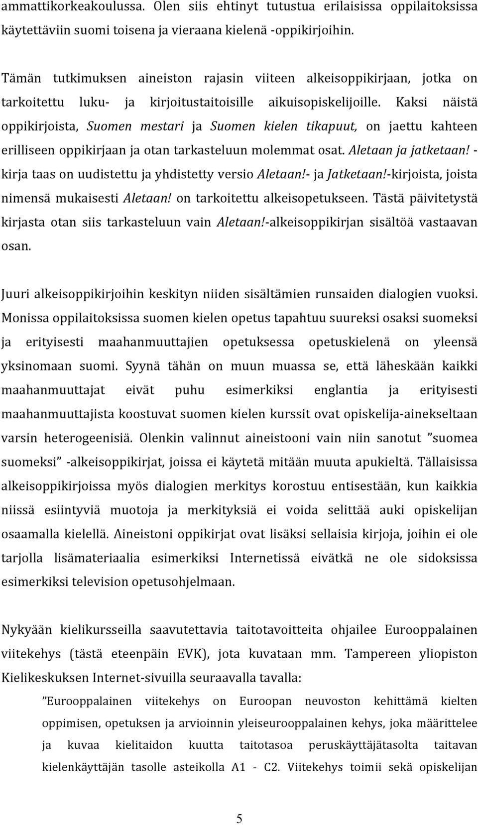 Kaksi näistä oppikirjoista, Suomen mestari ja Suomen kielen tikapuut, on jaettu kahteen erilliseen oppikirjaan ja otan tarkasteluun molemmat osat. Aletaan ja jatketaan!