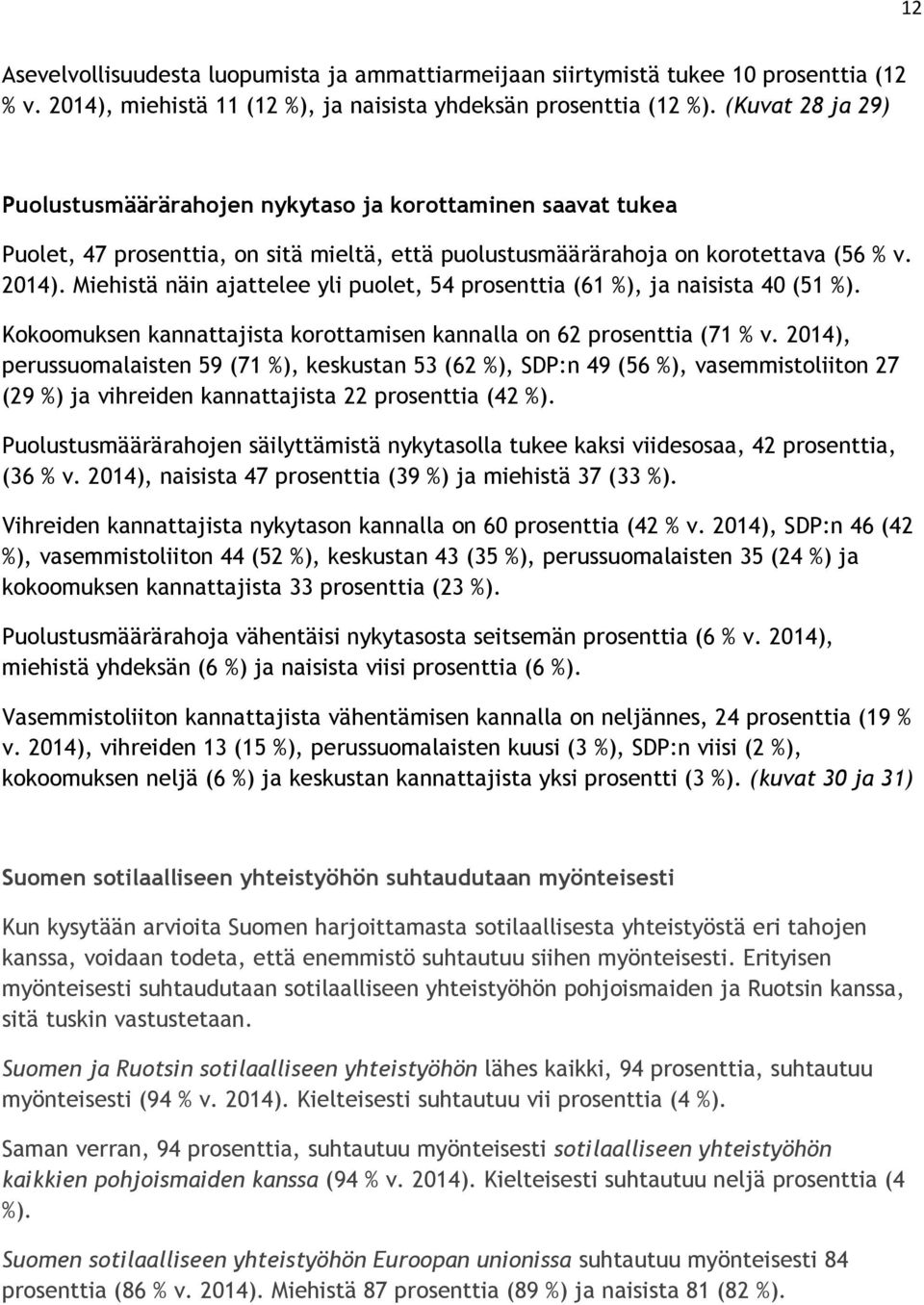 Miehistä näin ajattelee yli puolet, 54 prosenttia (61 %), ja naisista 40 (51 %). Kokoomuksen kannattajista korottamisen kannalla on 62 prosenttia (71 % v.