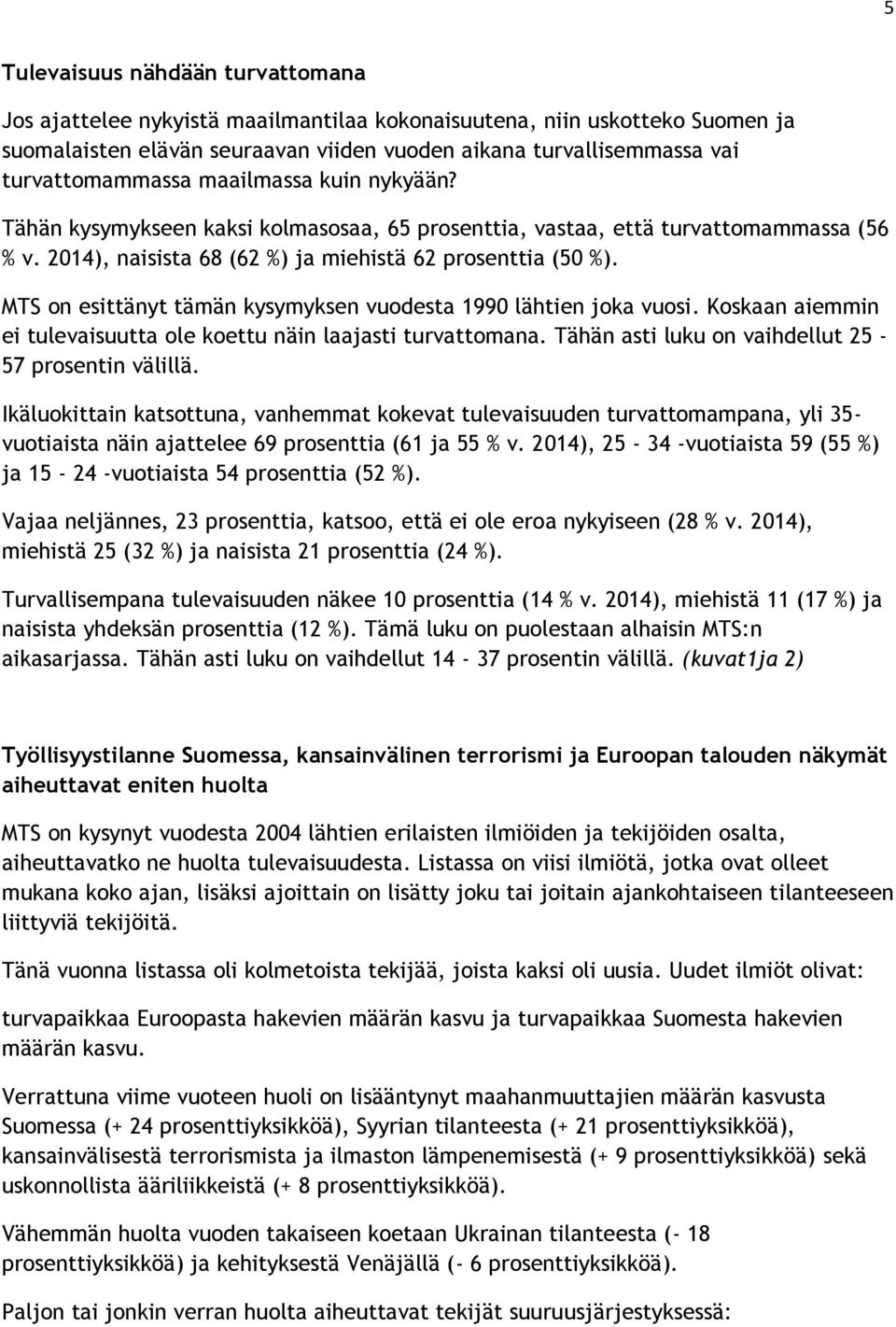 MTS on esittänyt tämän kysymyksen vuodesta 1990 lähtien joka vuosi. Koskaan aiemmin ei tulevaisuutta ole koettu näin laajasti turvattomana. Tähän asti luku on vaihdellut 25-57 prosentin välillä.