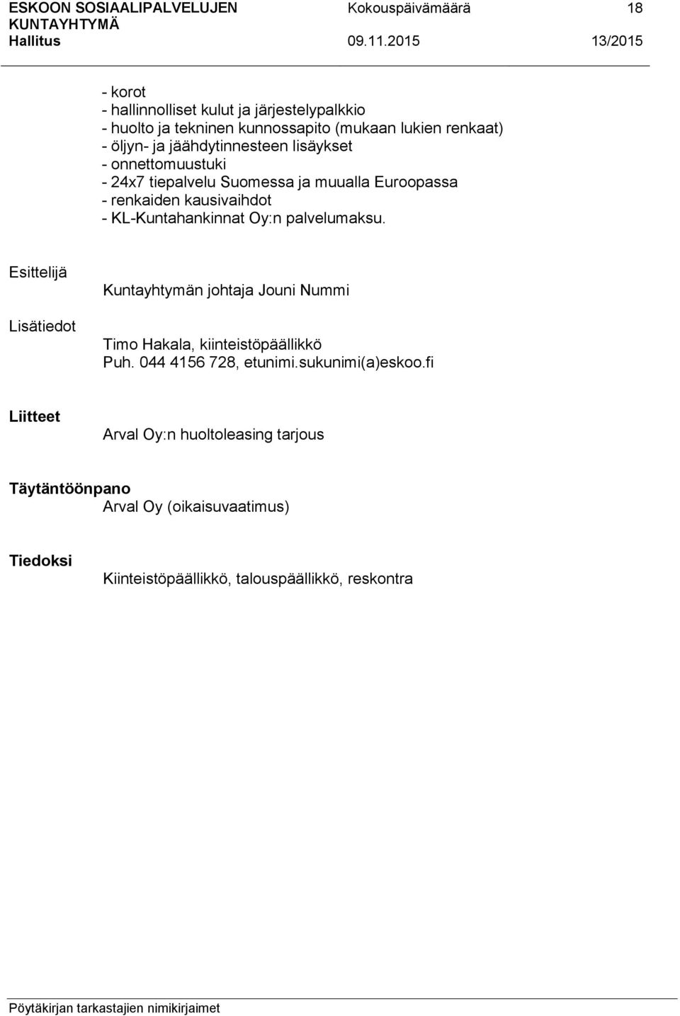 Oy:n palvelumaksu. Esittelijä Lisätiedot Kuntayhtymän johtaja Jouni Nummi Timo Hakala, kiinteistöpäällikkö Puh. 044 4156 728, etunimi.