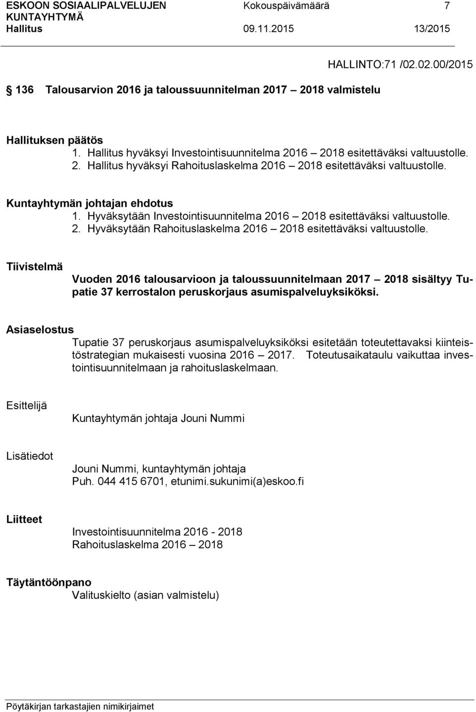 Tiivistelmä Vuoden 2016 talousarvioon ja taloussuunnitelmaan 2017 2018 sisältyy Tupatie 37 kerrostalon peruskorjaus asumispalveluyksiköksi.