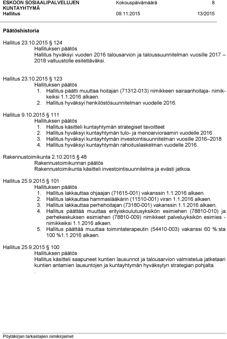 käsitteli kuntayhtymän strategiset tavoitteet 2. hyväksyi kuntayhtymän tulo- ja menoarvioraamin vuodelle 2016 3. hyväksyi kuntayhtymän investointisuunnitelman vuosille 2016 2018 4.