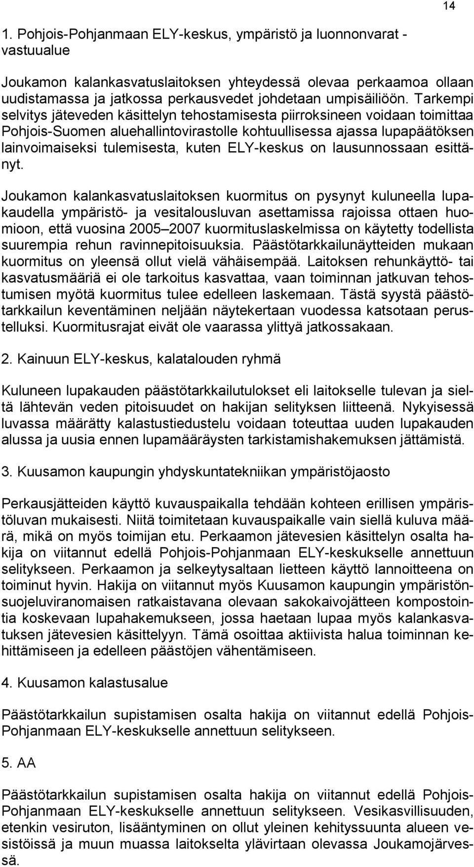 Tarkempi selvitys jäteveden käsittelyn tehostamisesta piirroksineen voidaan toimittaa Pohjois-Suomen aluehallintovirastolle kohtuullisessa ajassa lupapäätöksen lainvoimaiseksi tulemisesta, kuten