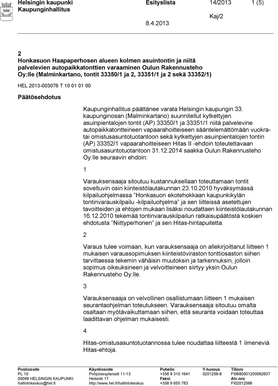 kaupunginosan (Malminkartano) suunnitellut kytkettyjen asuinpientalojen tontit (AP) 33350/1 ja 33351/1 niitä palvelevine autopaikkatontteineen vapaarahoitteiseen sääntelemättömään vuokratai