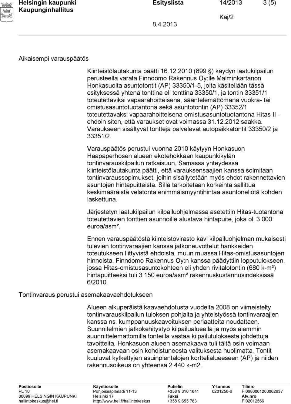 33350/1, ja tontin 33351/1 toteutettaviksi vapaarahoitteisena, sääntelemättömänä vuokra- tai omistusasuntotuotantona sekä asuntotontin (AP) 33352/1 toteutettavaksi vapaarahoitteisena