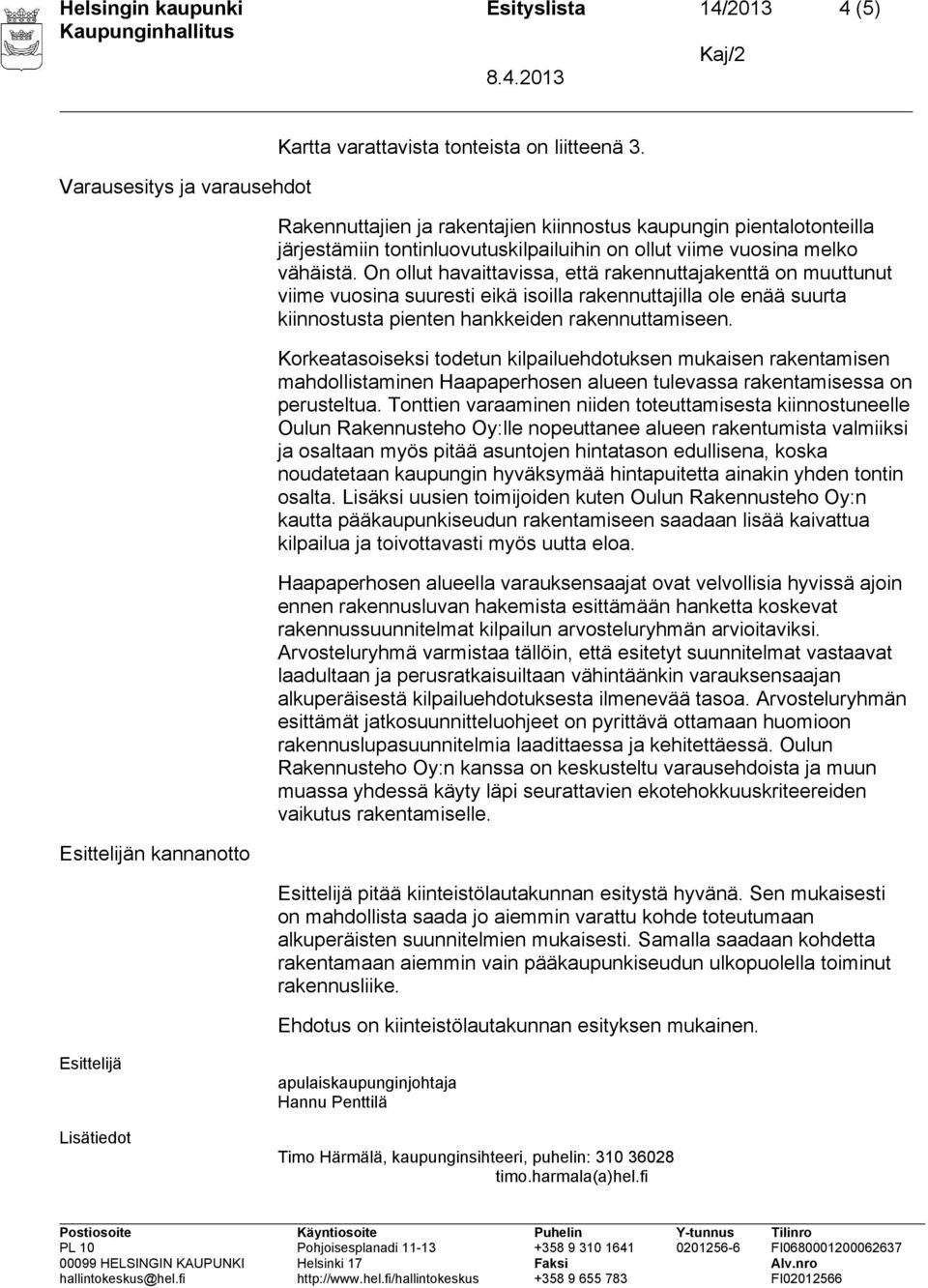 On ollut havaittavissa, että rakennuttajakenttä on muuttunut viime vuosina suuresti eikä isoilla rakennuttajilla ole enää suurta kiinnostusta pienten hankkeiden rakennuttamiseen.