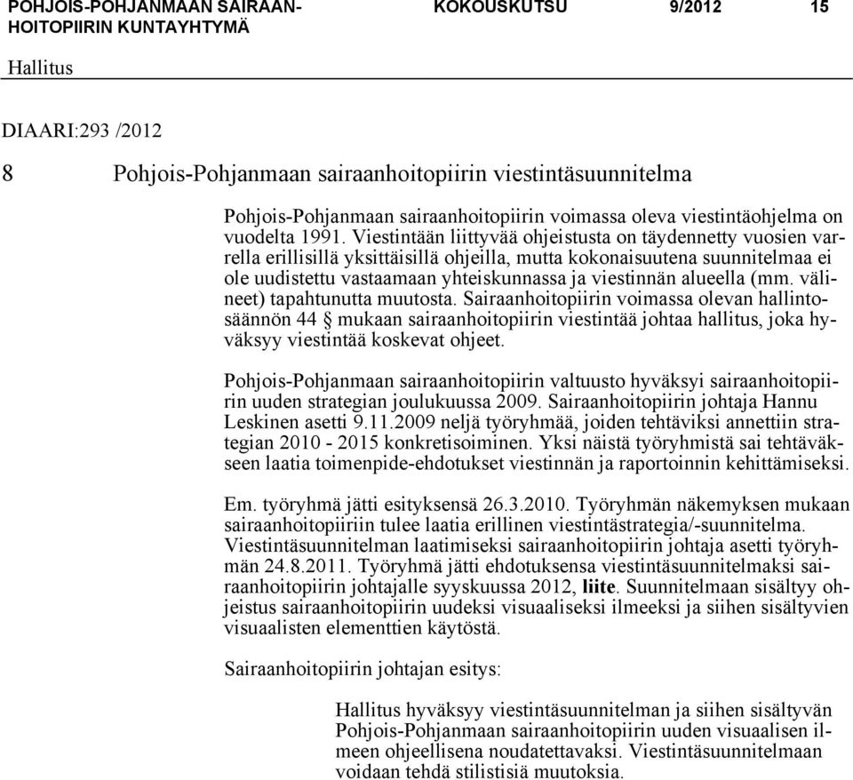 alueella (mm. välineet) tapahtunutta muutosta. Sairaanhoitopiirin voimassa olevan hallintosäännön 44 mukaan sairaanhoitopiirin viestintää johtaa hallitus, joka hyväksyy viestintää koskevat ohjeet.