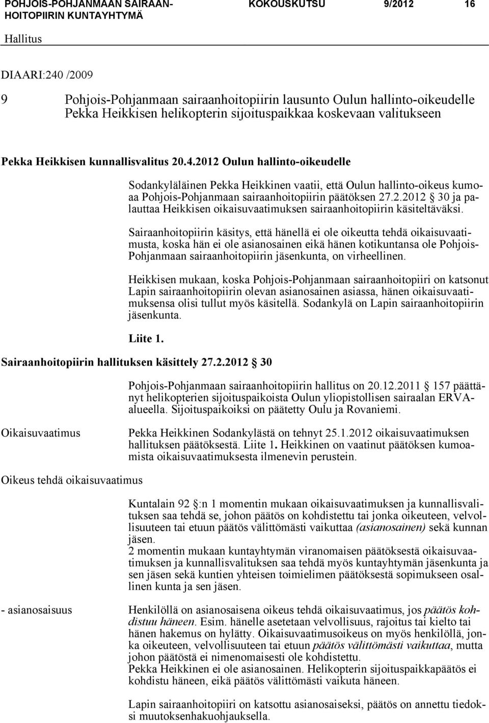 Sairaanhoitopiirin käsitys, että hänellä ei ole oikeutta tehdä oikaisuvaatimusta, koska hän ei ole asianosainen eikä hänen kotikuntansa ole Pohjois- Pohjanmaan sairaanhoitopiirin jäsenkunta, on