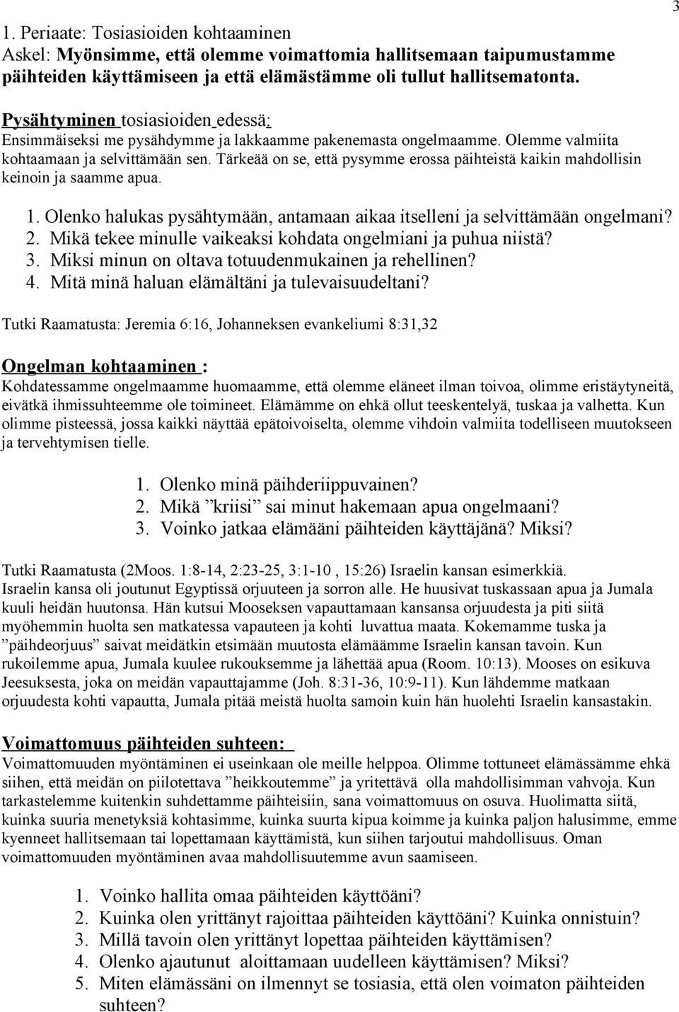 Tärkeää on se, että pysymme erossa päihteistä kaikin mahdollisin keinoin ja saamme apua. 1. Olenko halukas pysähtymään, antamaan aikaa itselleni ja selvittämään ongelmani? 2.