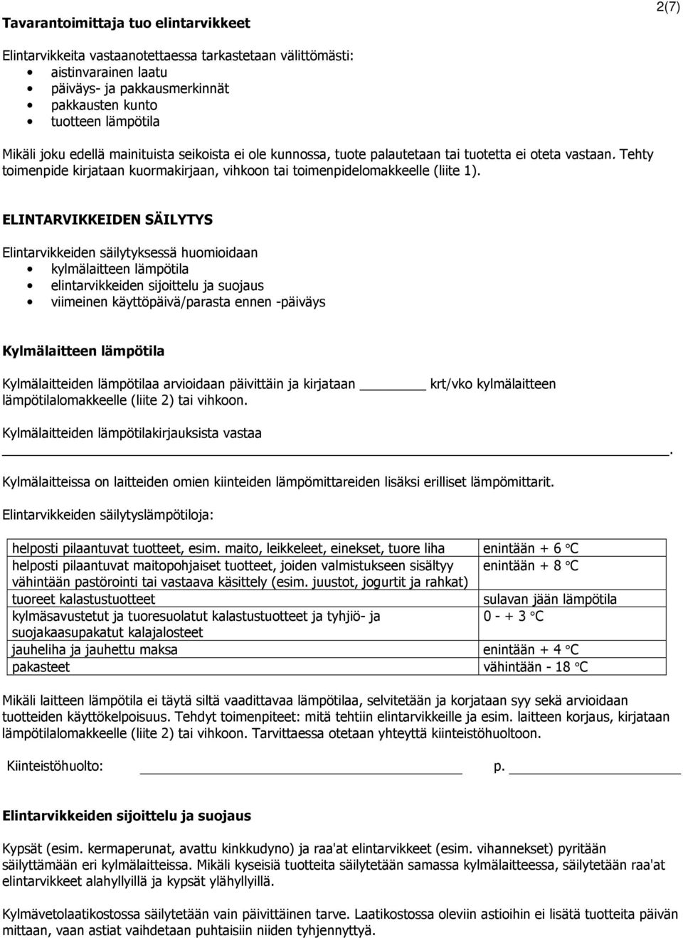 ELINTARVIKKEIDEN SÄILYTYS Elintarvikkeiden säilytyksessä huomioidaan kylmälaitteen lämpötila elintarvikkeiden sijoittelu ja suojaus viimeinen käyttöpäivä/parasta ennen -päiväys Kylmälaitteen