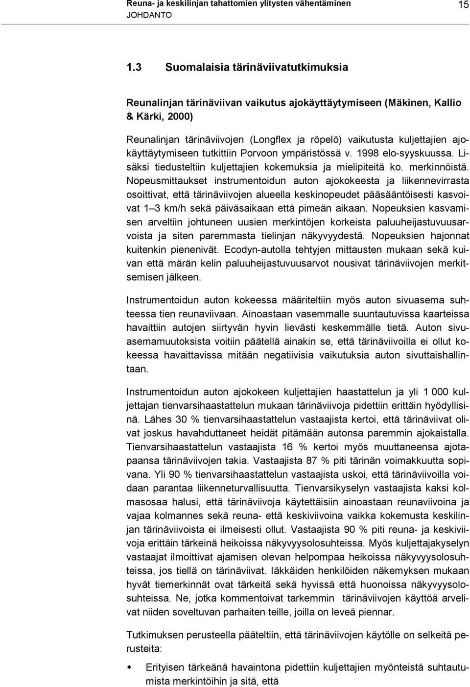 ajokäyttäytymiseen tutkittiin Porvoon ympäristössä v. 1998 elo-syyskuussa. Lisäksi tiedusteltiin kuljettajien kokemuksia ja mielipiteitä ko. merkinnöistä.