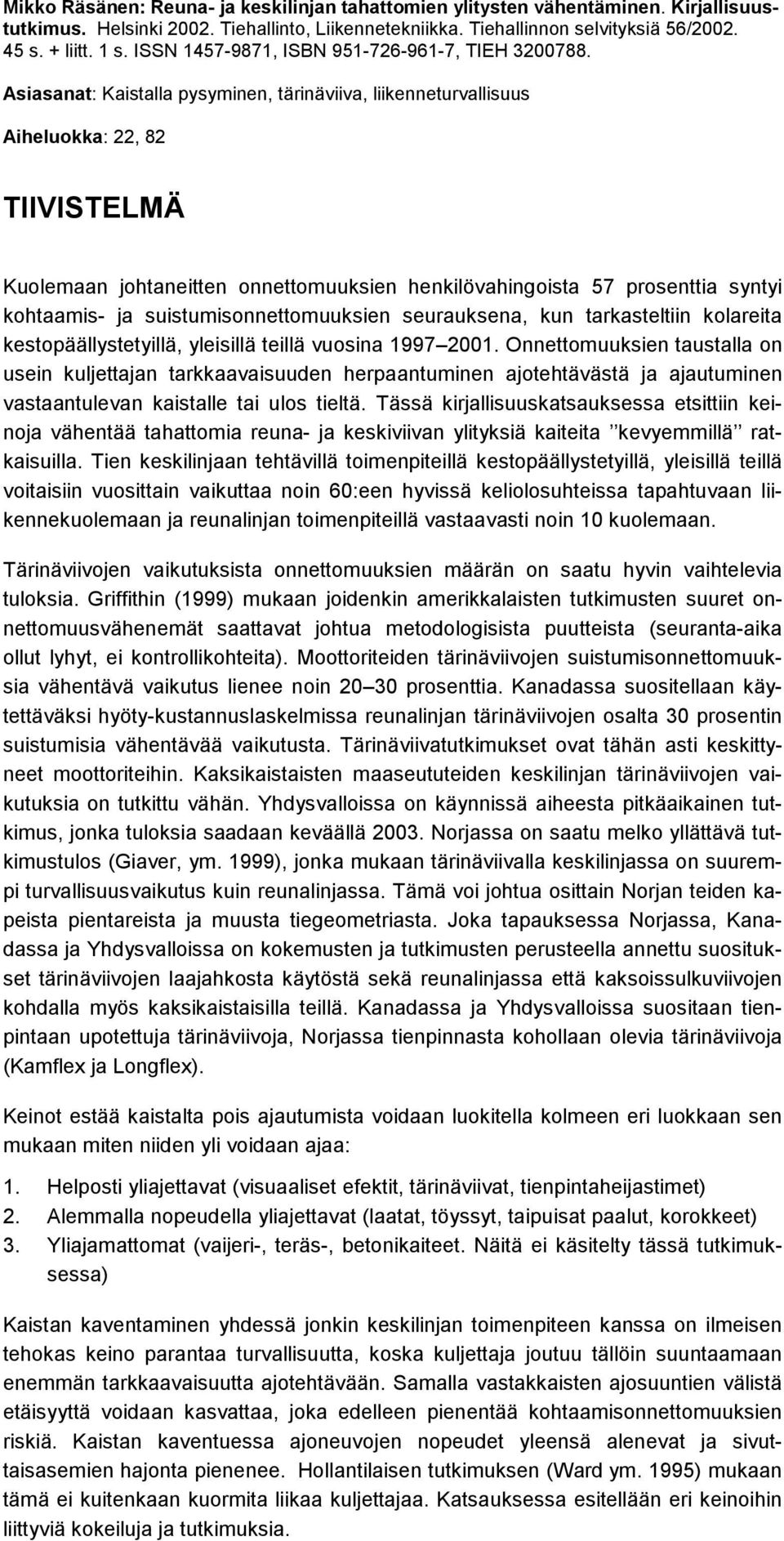 Asiasanat: Kaistalla pysyminen, tärinäviiva, liikenneturvallisuus Aiheluokka: 22, 82 TIIVISTELMÄ Kuolemaan johtaneitten onnettomuuksien henkilövahingoista 57 prosenttia syntyi kohtaamis- ja