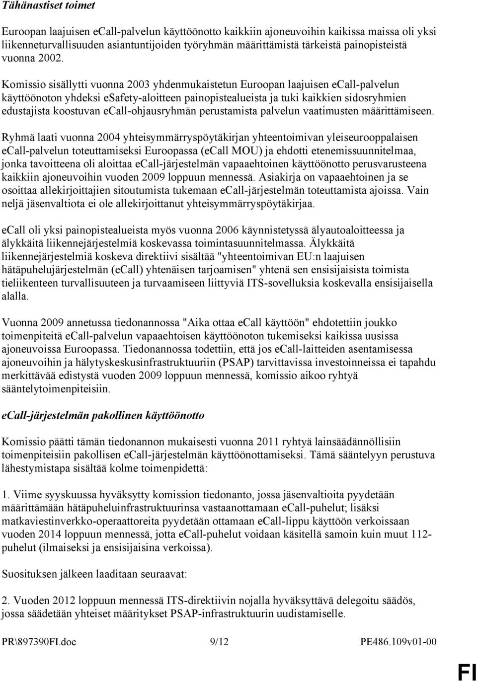 Komissio sisällytti vuonna 2003 yhdenmukaistetun Euroopan laajuisen ecall-palvelun käyttöönoton yhdeksi esafety-aloitteen painopistealueista ja tuki kaikkien sidosryhmien edustajista koostuvan