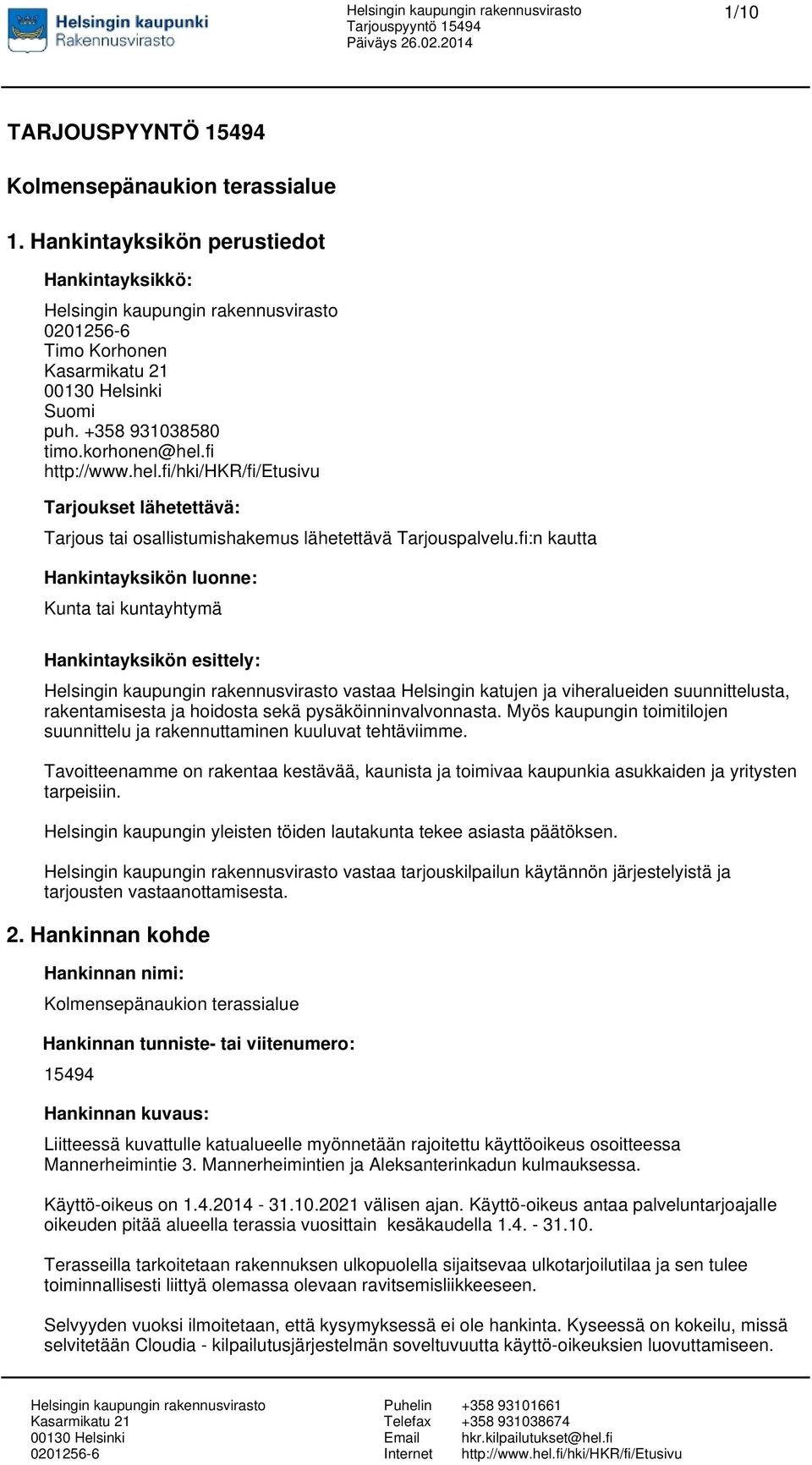 fi:n kautta Hankintayksikön luonne: Kunta tai kuntayhtymä Hankintayksikön esittely: vastaa Helsingin katujen ja viheralueiden suunnittelusta, rakentamisesta ja hoidosta sekä pysäköinninvalvonnasta.