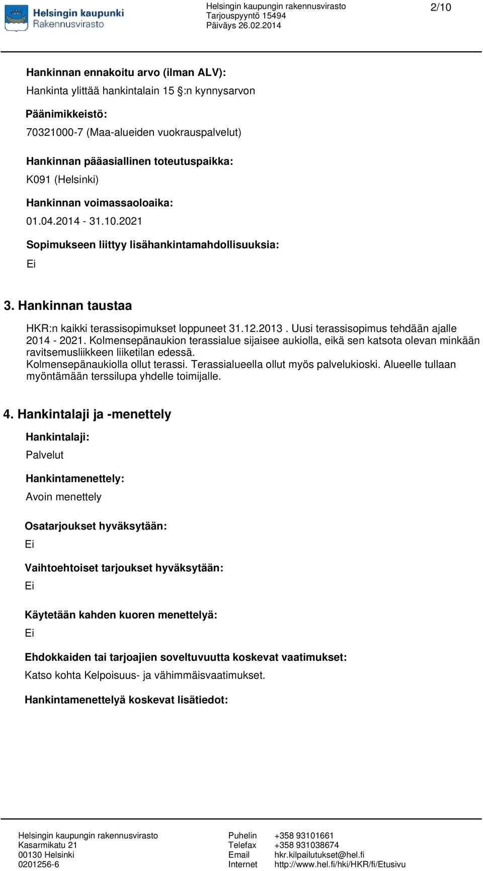 Uusi terassisopimus tehdään ajalle 2014-2021. Kolmensepänaukion terassialue sijaisee aukiolla, eikä sen katsota olevan minkään ravitsemusliikkeen liiketilan edessä. Kolmensepänaukiolla ollut terassi.