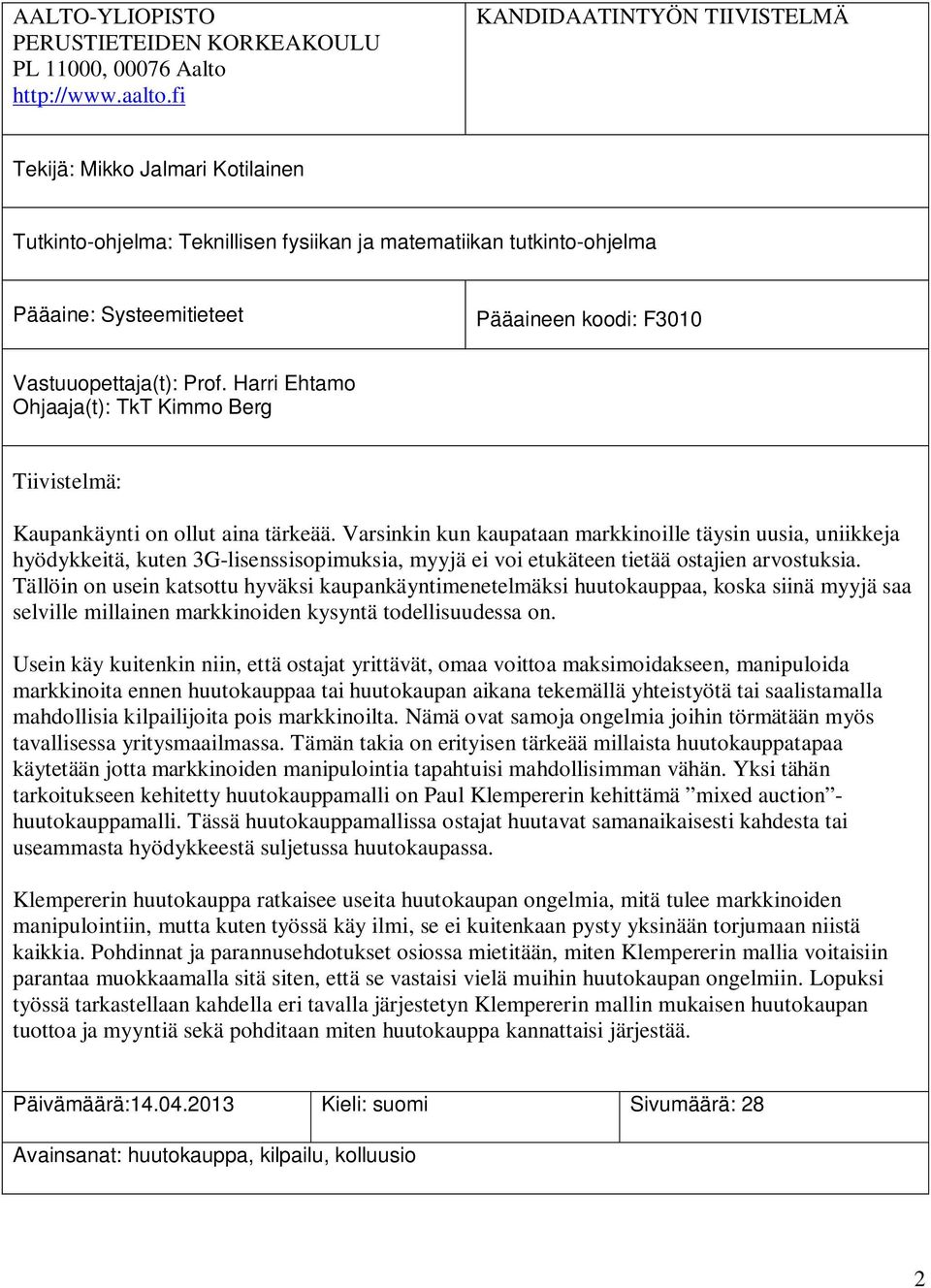 Vastuuopettaja(t): Prof. Harri Ehtamo Ohjaaja(t): TkT Kimmo Berg Tiivistelmä: Kaupankäynti on ollut aina tärkeää.