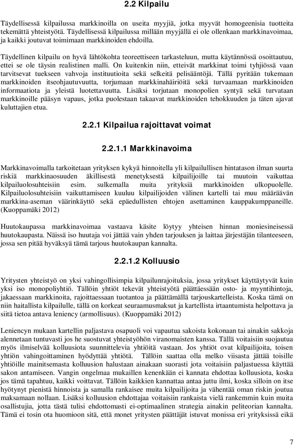 Täydellinen kilpailu on hyvä lähtökohta teoreettiseen tarkasteluun, mutta käytännössä osoittautuu, ettei se ole täysin realistinen malli.