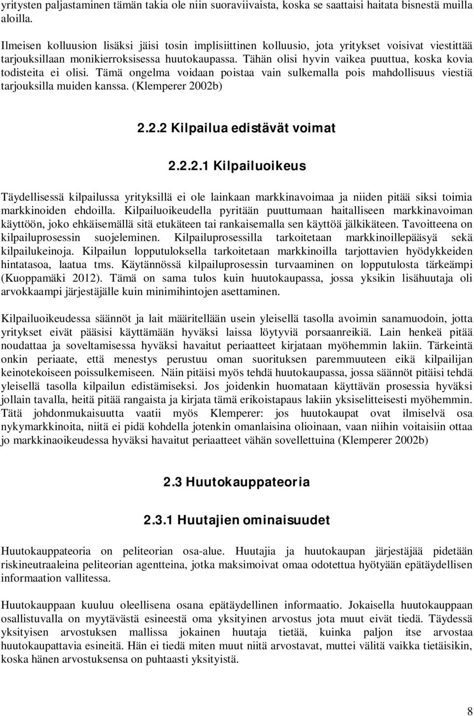 Tähän olisi hyvin vaikea puuttua, koska kovia todisteita ei olisi. Tämä ongelma voidaan poistaa vain sulkemalla pois mahdollisuus viestiä tarjouksilla muiden kanssa. (Klemperer 20