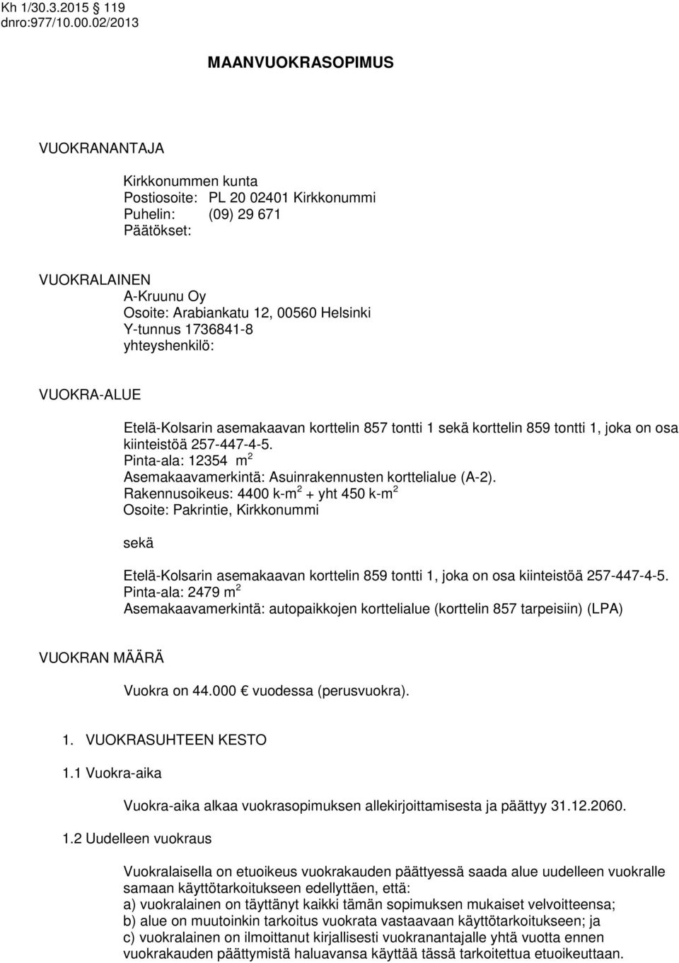 Pinta-ala: 12354 m 2 Asemakaavamerkintä: Asuinrakennusten korttelialue (A-2).