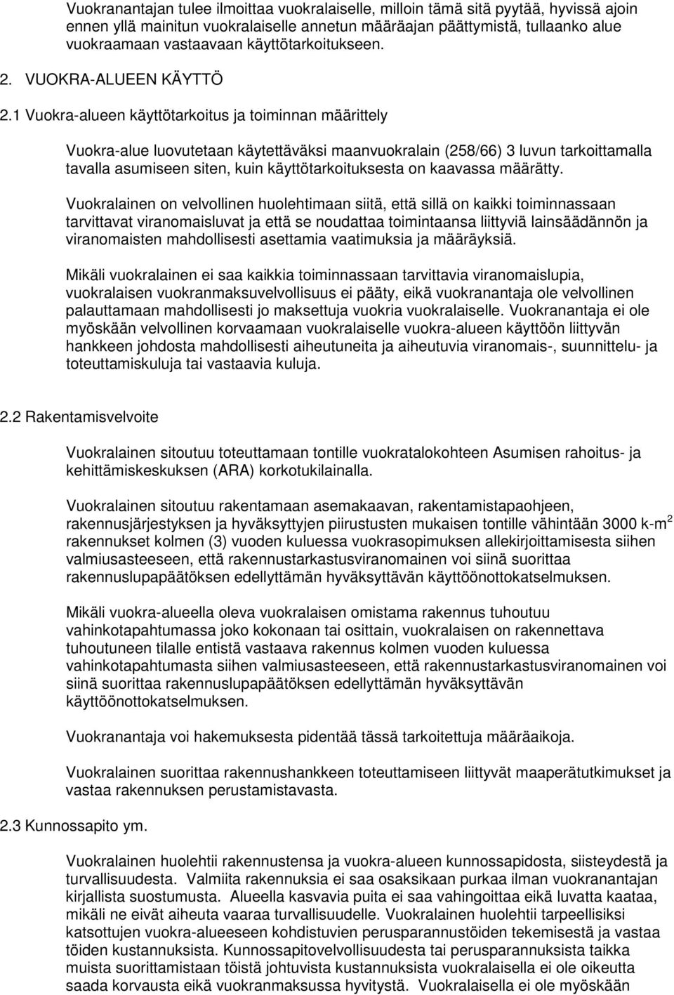 1 Vuokra-alueen käyttötarkoitus ja toiminnan määrittely Vuokra-alue luovutetaan käytettäväksi maanvuokralain (258/66) 3 luvun tarkoittamalla tavalla asumiseen siten, kuin käyttötarkoituksesta on