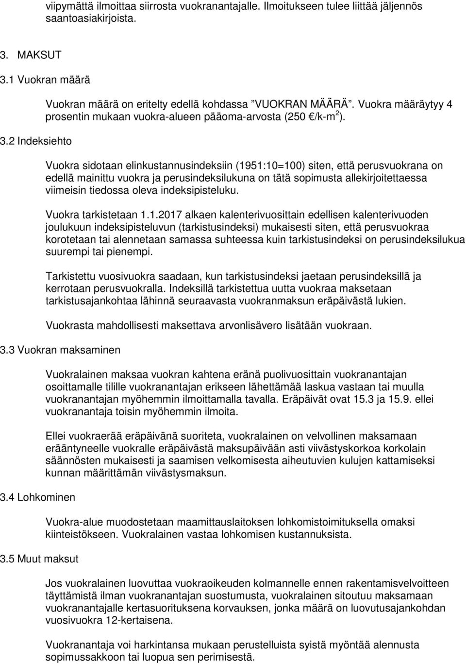 Vuokra sidotaan elinkustannusindeksiin (1951:10=100) siten, että perusvuokrana on edellä mainittu vuokra ja perusindeksilukuna on tätä sopimusta allekirjoitettaessa viimeisin tiedossa oleva