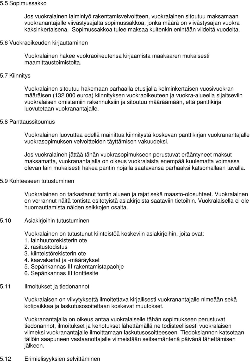 7 Kiinnitys Vuokralainen hakee vuokraoikeutensa kirjaamista maakaaren mukaisesti maamittaustoimistolta. Vuokralainen sitoutuu hakemaan parhaalla etusijalla kolminkertaisen vuosivuokran määräisen (132.