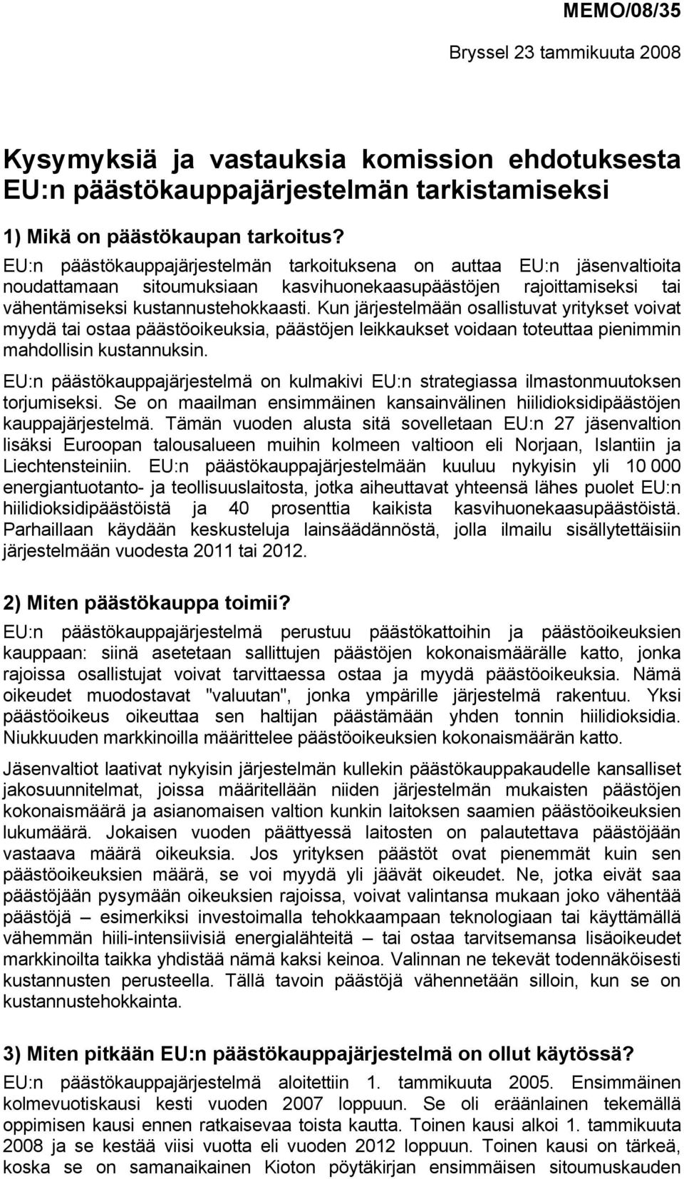 Kun järjestelmään osallistuvat yritykset voivat myydä tai ostaa päästöoikeuksia, päästöjen leikkaukset voidaan toteuttaa pienimmin mahdollisin kustannuksin.