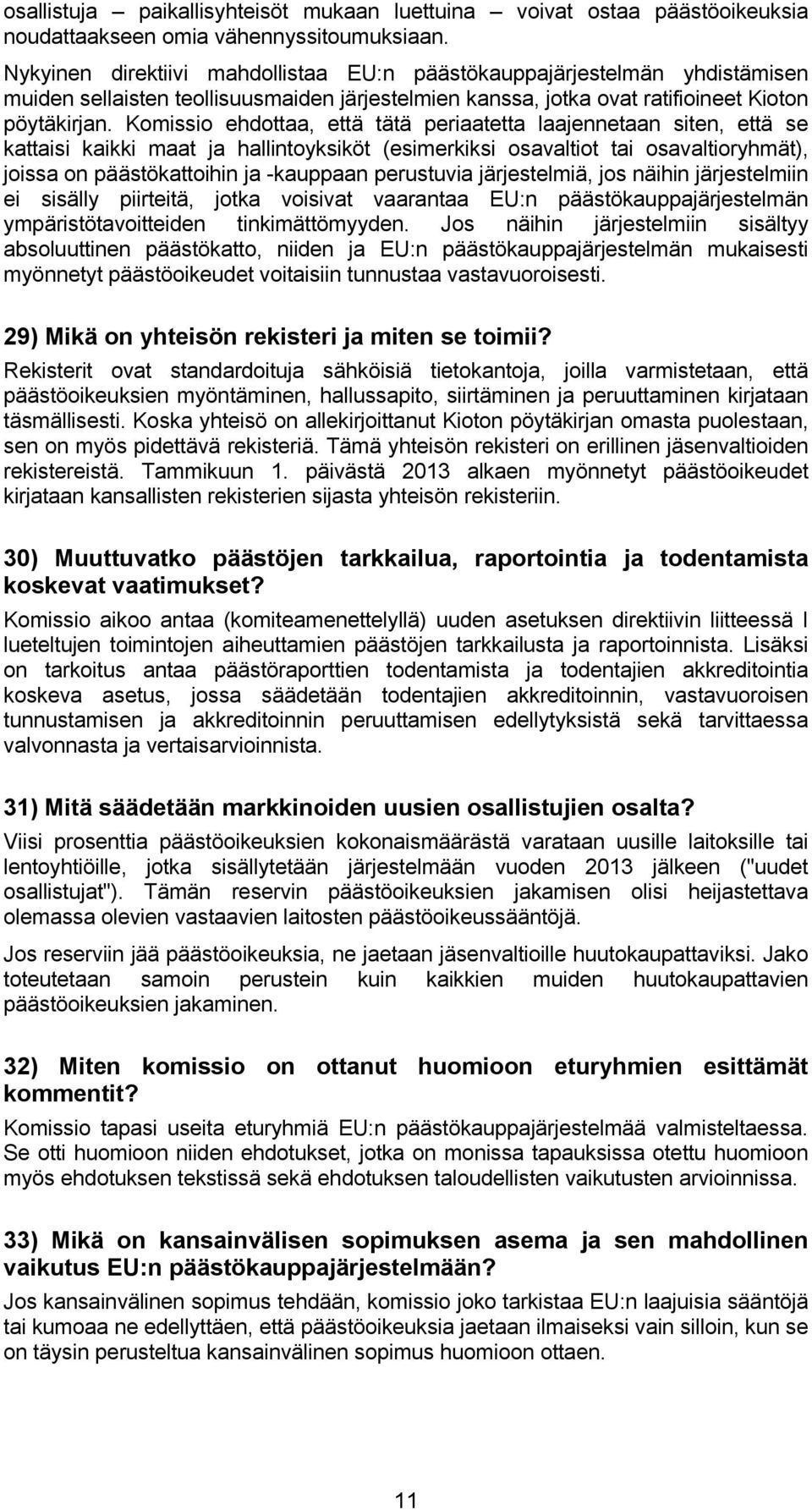 Komissio ehdottaa, että tätä periaatetta laajennetaan siten, että se kattaisi kaikki maat ja hallintoyksiköt (esimerkiksi osavaltiot tai osavaltioryhmät), joissa on päästökattoihin ja -kauppaan
