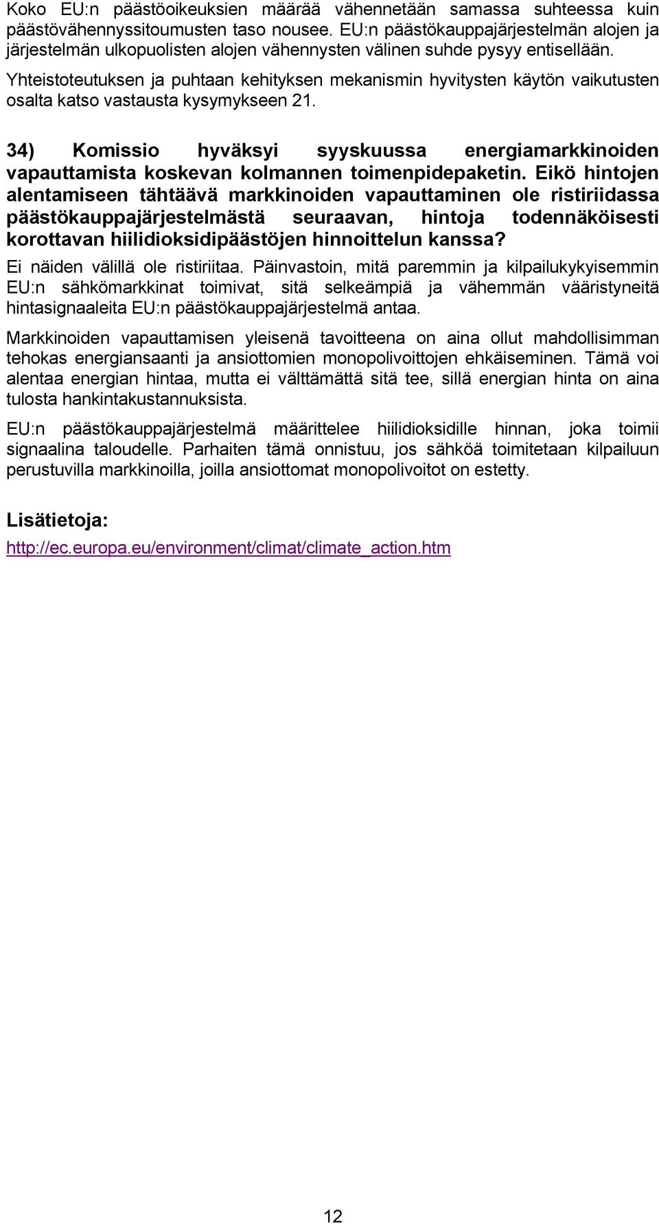 Yhteistoteutuksen ja puhtaan kehityksen mekanismin hyvitysten käytön vaikutusten osalta katso vastausta kysymykseen 21.