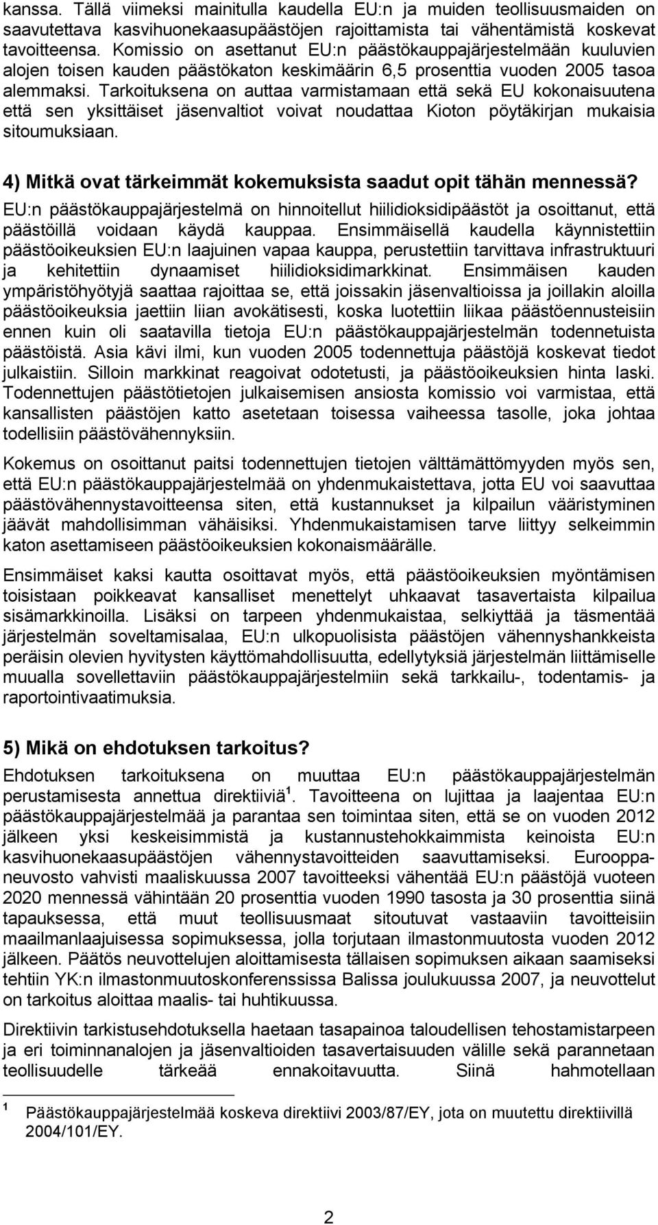 Tarkoituksena on auttaa varmistamaan että sekä EU kokonaisuutena että sen yksittäiset jäsenvaltiot voivat noudattaa Kioton pöytäkirjan mukaisia sitoumuksiaan.