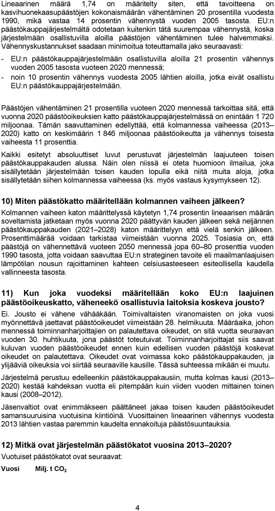Vähennyskustannukset saadaan minimoitua toteuttamalla jako seuraavasti: - EU:n päästökauppajärjestelmään osallistuvilla aloilla 21 prosentin vähennys vuoden 2005 tasosta vuoteen 2020 mennessä; - noin