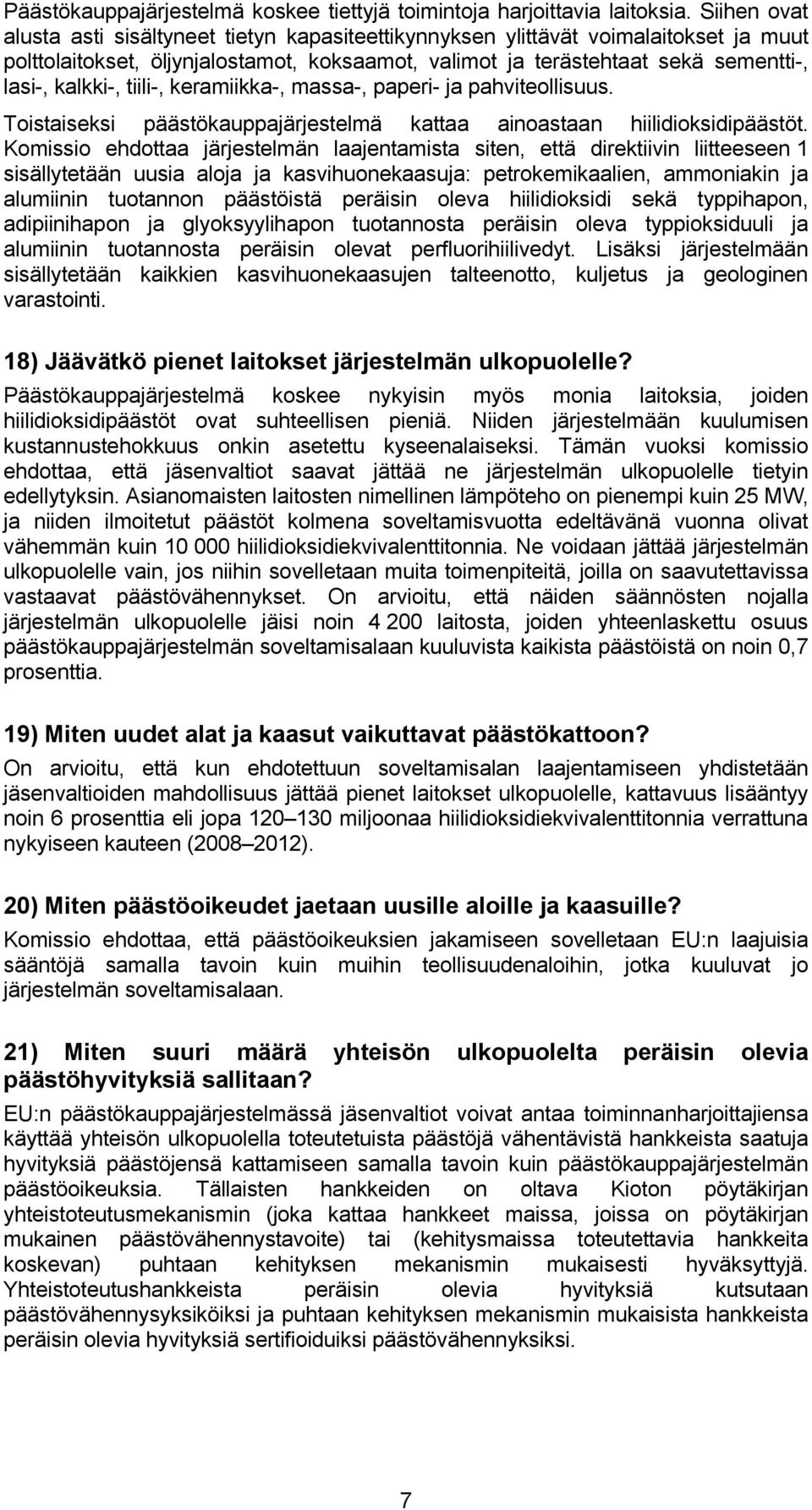 tiili-, keramiikka-, massa-, paperi- ja pahviteollisuus. Toistaiseksi päästökauppajärjestelmä kattaa ainoastaan hiilidioksidipäästöt.