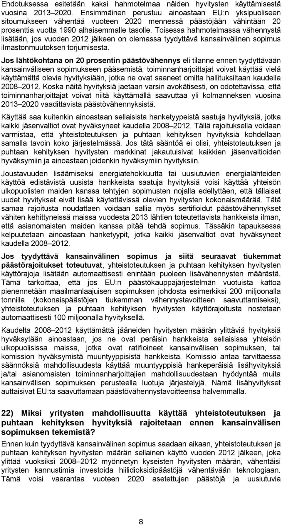 Toisessa hahmotelmassa vähennystä lisätään, jos vuoden 2012 jälkeen on olemassa tyydyttävä kansainvälinen sopimus ilmastonmuutoksen torjumisesta.