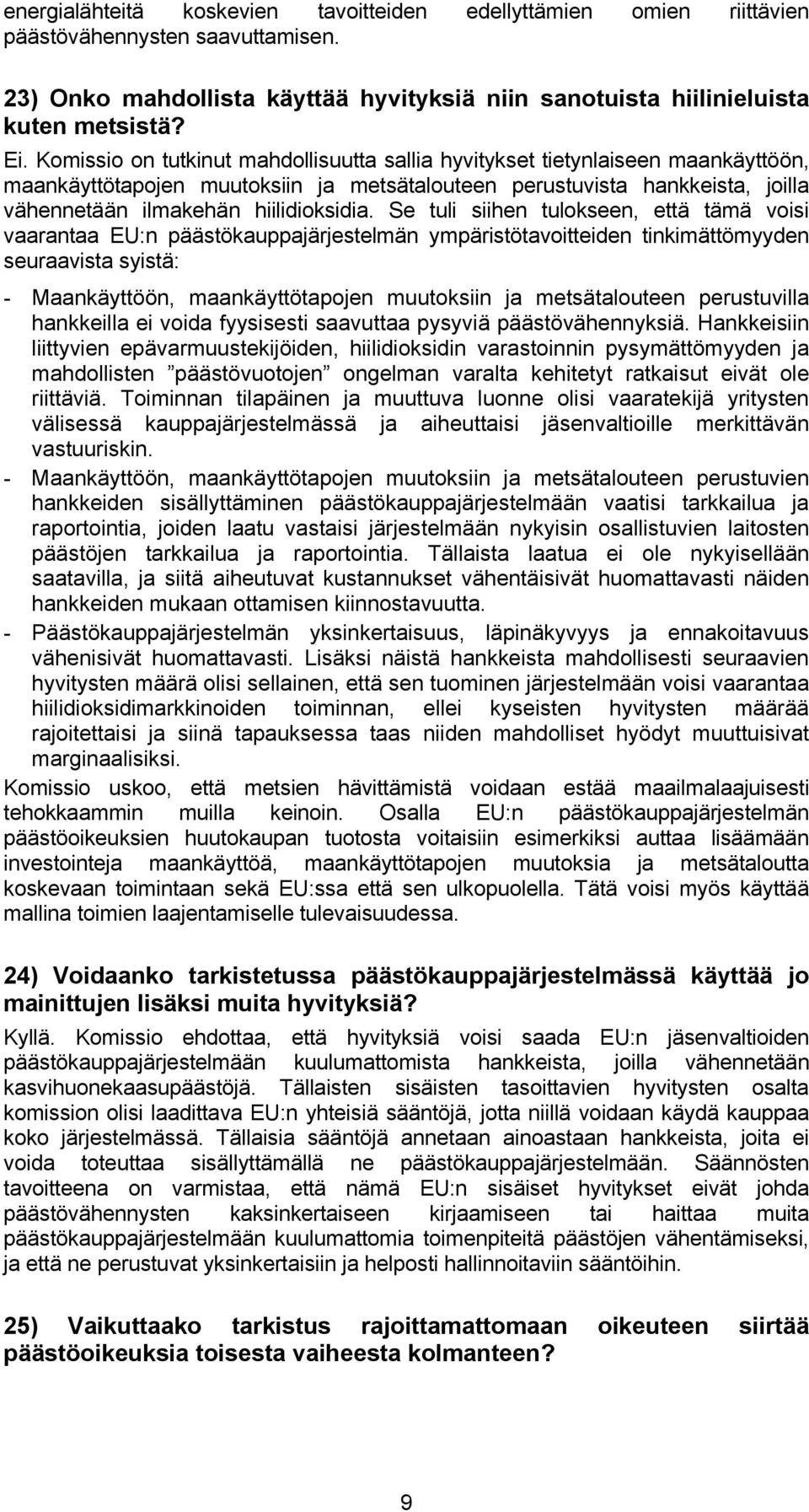 Se tuli siihen tulokseen, että tämä voisi vaarantaa EU:n päästökauppajärjestelmän ympäristötavoitteiden tinkimättömyyden seuraavista syistä: - Maankäyttöön, maankäyttötapojen muutoksiin ja