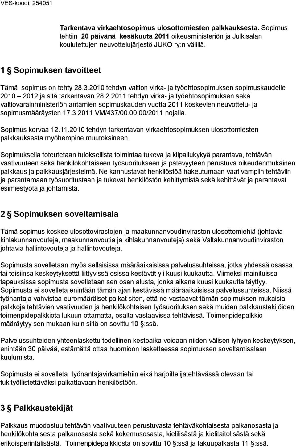 2010 tehdyn valtion virka- ja työehtosopimuksen sopimuskaudelle 2010 2012 ja sitä tarkentavan 28.2.2011 tehdyn virka- ja työehtosopimuksen sekä valtiovarainministeriön antamien sopimuskauden vuotta 2011 koskevien neuvottelu- ja sopimusmääräysten 17.