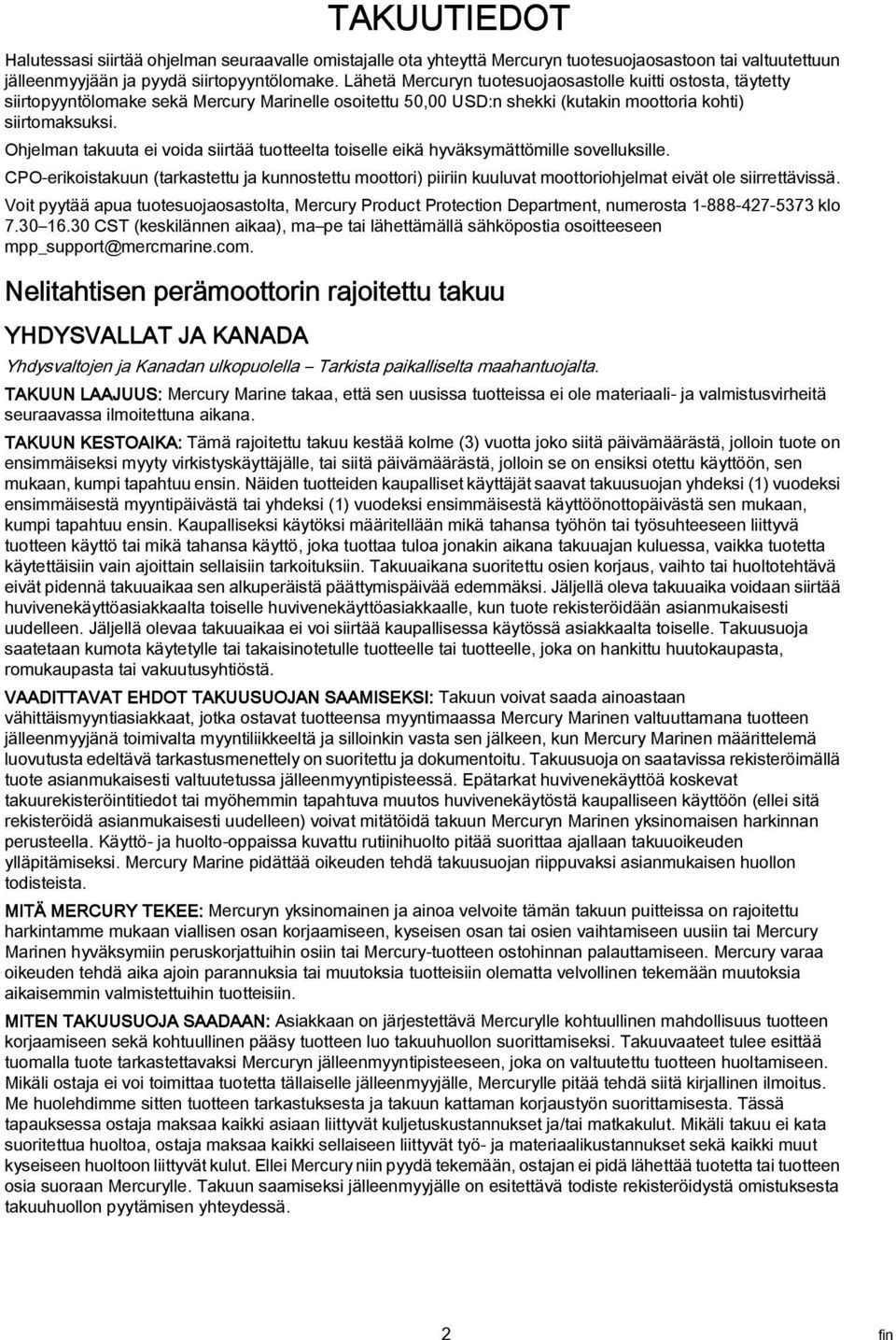 Ohjelmn tkuut ei void siirtää tuotteelt toiselle eikä hyväksymättömille sovelluksille. CPO-erikoistkuun (trkstettu j kunnostettu moottori) piiriin kuuluvt moottoriohjelmt eivät ole siirrettävissä.